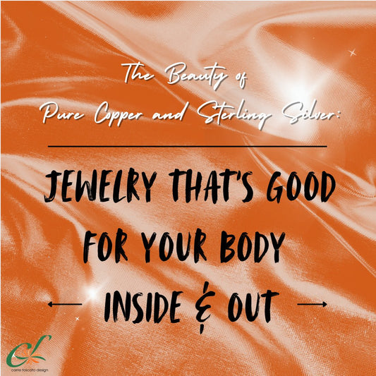 The Beauty of Pure Copper and Sterling Silver: Jewelry That’s Good for Your Body Inside and Out